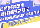 头条号时事热点＋赚钱新爆文打法，Ai洗稿单日引流300+精准创业粉